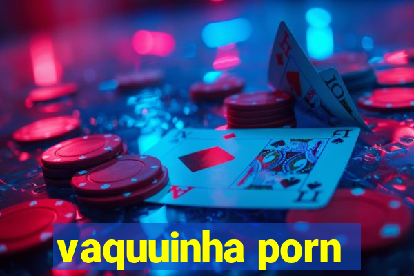 vaquuinha porn